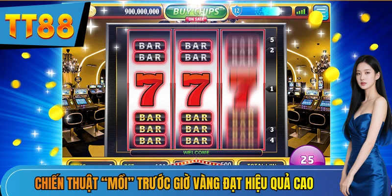 Chiến thuật “mồi” trước giờ vàng đạt hiệu quả cao